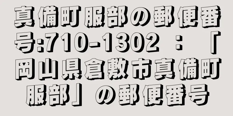 真備町服部の郵便番号:710-1302 ： 「岡山県倉敷市真備町服部」の郵便番号