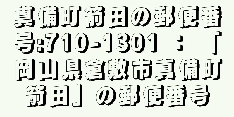 真備町箭田の郵便番号:710-1301 ： 「岡山県倉敷市真備町箭田」の郵便番号