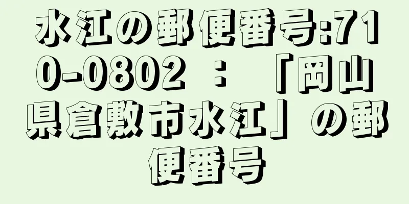 水江の郵便番号:710-0802 ： 「岡山県倉敷市水江」の郵便番号