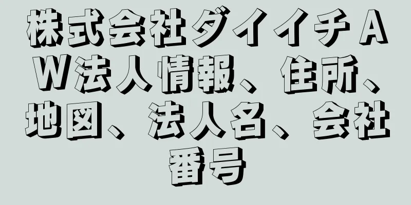 株式会社ダイイチＡＷ法人情報、住所、地図、法人名、会社番号