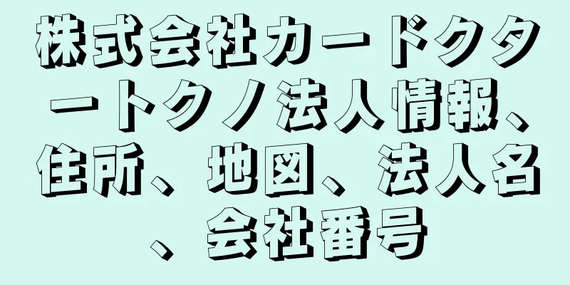 株式会社カードクタートクノ法人情報、住所、地図、法人名、会社番号