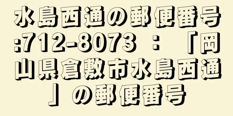 水島西通の郵便番号:712-8073 ： 「岡山県倉敷市水島西通」の郵便番号