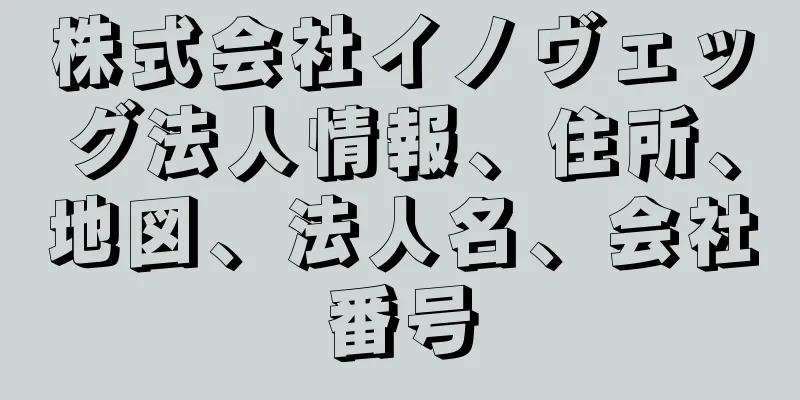 株式会社イノヴェッグ法人情報、住所、地図、法人名、会社番号