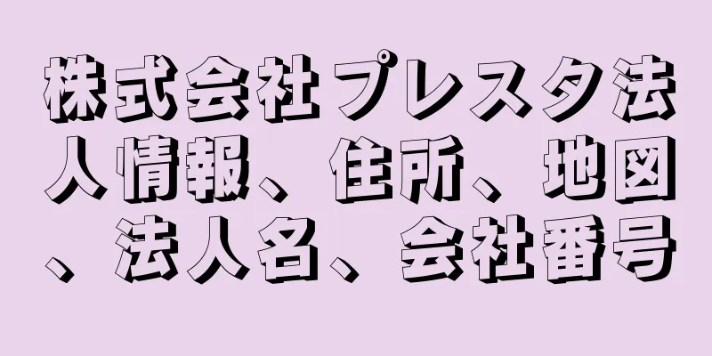 株式会社プレスタ法人情報、住所、地図、法人名、会社番号