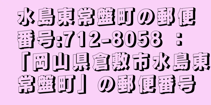 水島東常盤町の郵便番号:712-8058 ： 「岡山県倉敷市水島東常盤町」の郵便番号