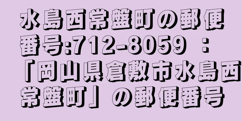 水島西常盤町の郵便番号:712-8059 ： 「岡山県倉敷市水島西常盤町」の郵便番号