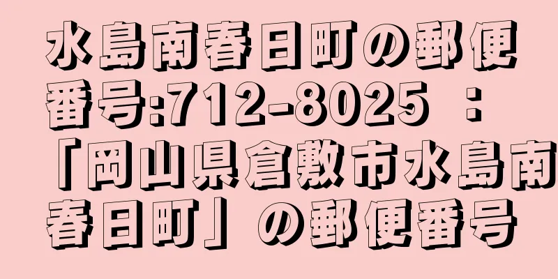 水島南春日町の郵便番号:712-8025 ： 「岡山県倉敷市水島南春日町」の郵便番号