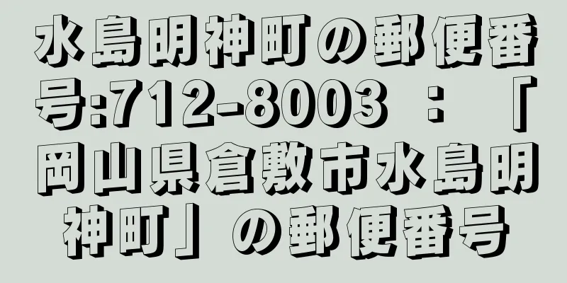 水島明神町の郵便番号:712-8003 ： 「岡山県倉敷市水島明神町」の郵便番号