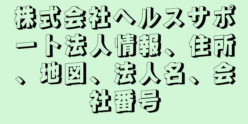 株式会社ヘルスサポート法人情報、住所、地図、法人名、会社番号