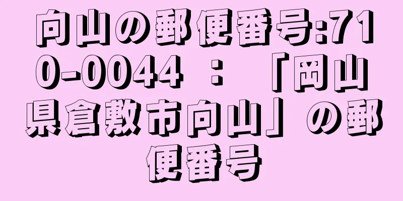 向山の郵便番号:710-0044 ： 「岡山県倉敷市向山」の郵便番号