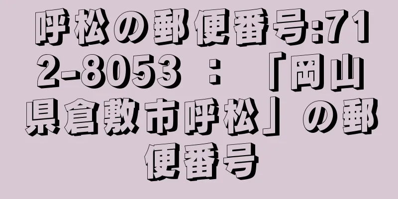 呼松の郵便番号:712-8053 ： 「岡山県倉敷市呼松」の郵便番号