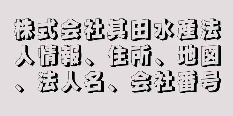 株式会社其田水産法人情報、住所、地図、法人名、会社番号