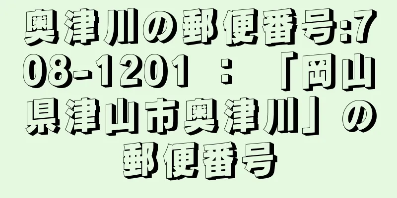 奥津川の郵便番号:708-1201 ： 「岡山県津山市奥津川」の郵便番号