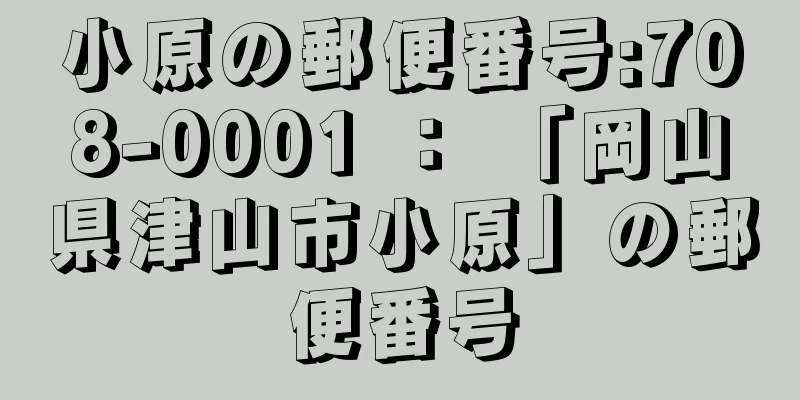 小原の郵便番号:708-0001 ： 「岡山県津山市小原」の郵便番号