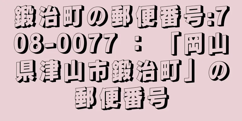 鍛治町の郵便番号:708-0077 ： 「岡山県津山市鍛治町」の郵便番号