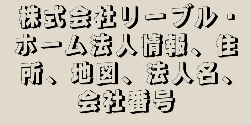 株式会社リーブル・ホーム法人情報、住所、地図、法人名、会社番号
