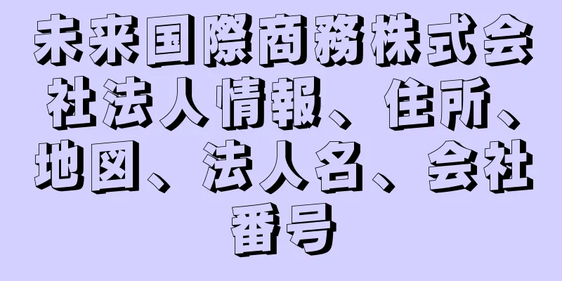 未来国際商務株式会社法人情報、住所、地図、法人名、会社番号