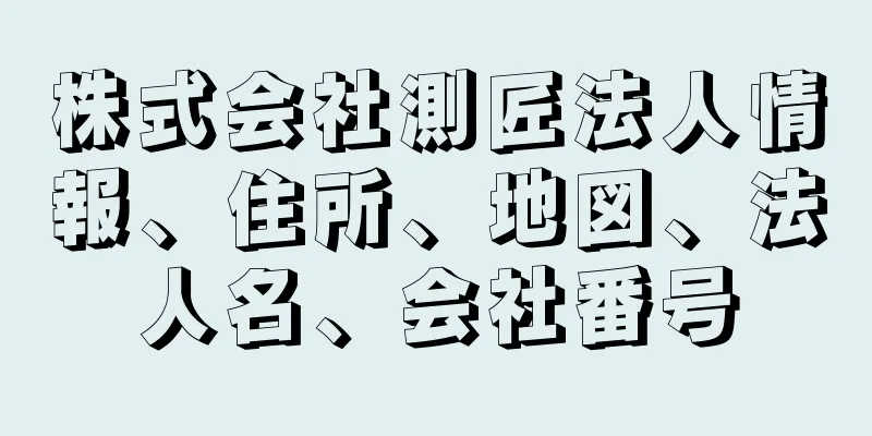 株式会社測匠法人情報、住所、地図、法人名、会社番号