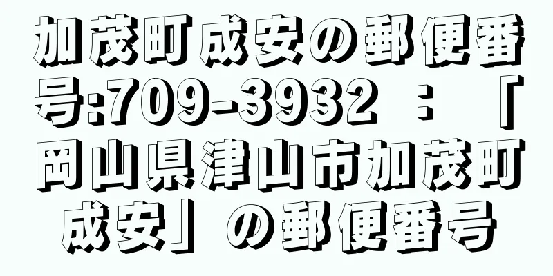 加茂町成安の郵便番号:709-3932 ： 「岡山県津山市加茂町成安」の郵便番号