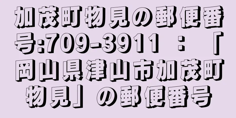 加茂町物見の郵便番号:709-3911 ： 「岡山県津山市加茂町物見」の郵便番号