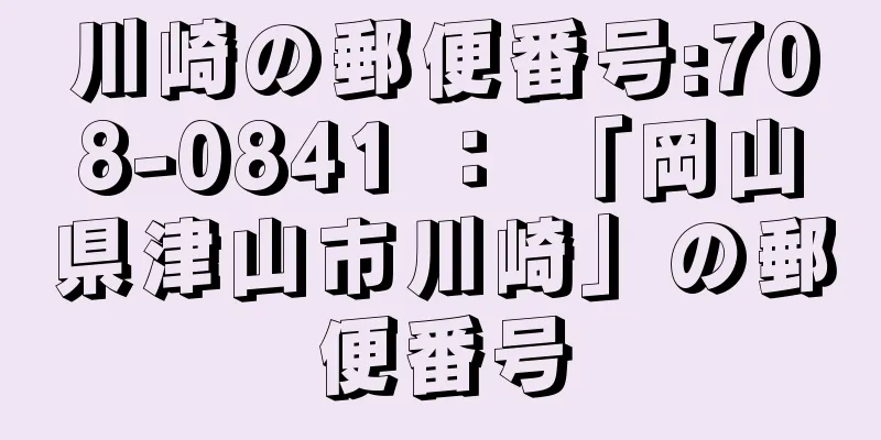 川崎の郵便番号:708-0841 ： 「岡山県津山市川崎」の郵便番号