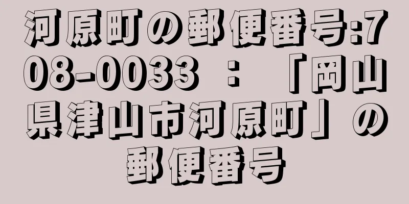 河原町の郵便番号:708-0033 ： 「岡山県津山市河原町」の郵便番号