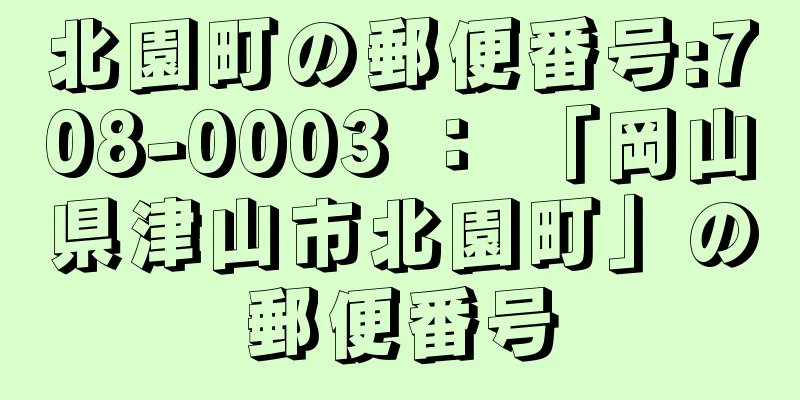 北園町の郵便番号:708-0003 ： 「岡山県津山市北園町」の郵便番号