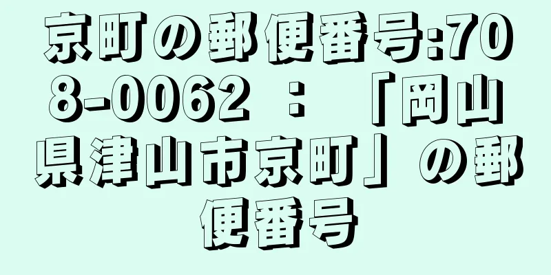 京町の郵便番号:708-0062 ： 「岡山県津山市京町」の郵便番号