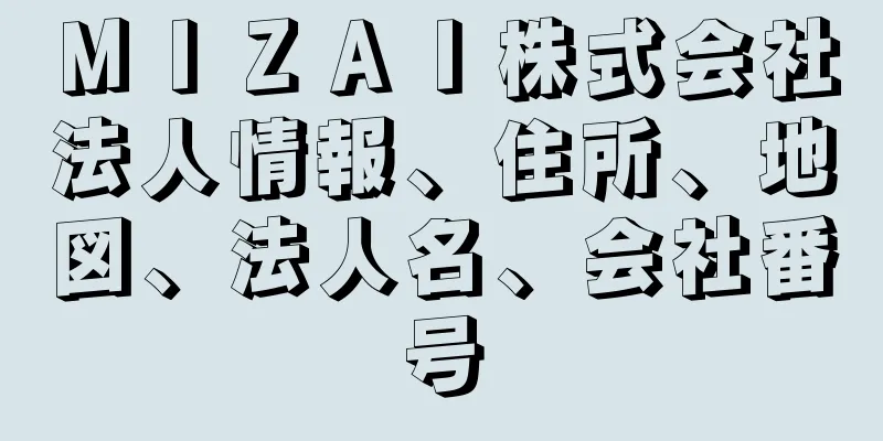 ＭＩＺＡＩ株式会社法人情報、住所、地図、法人名、会社番号