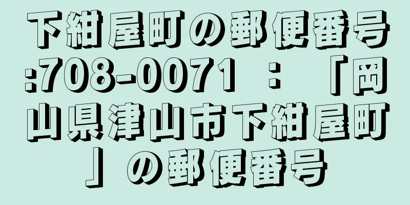 下紺屋町の郵便番号:708-0071 ： 「岡山県津山市下紺屋町」の郵便番号