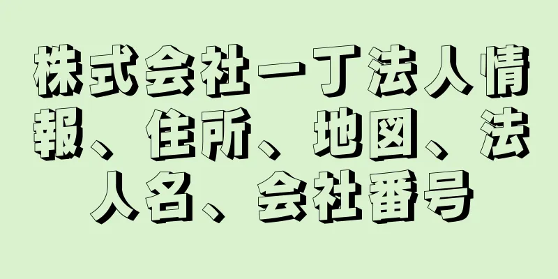 株式会社一丁法人情報、住所、地図、法人名、会社番号