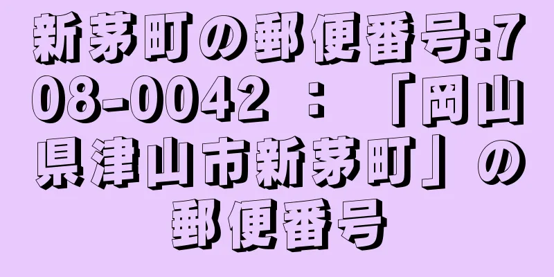 新茅町の郵便番号:708-0042 ： 「岡山県津山市新茅町」の郵便番号