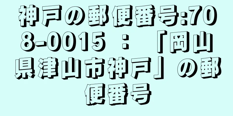 神戸の郵便番号:708-0015 ： 「岡山県津山市神戸」の郵便番号