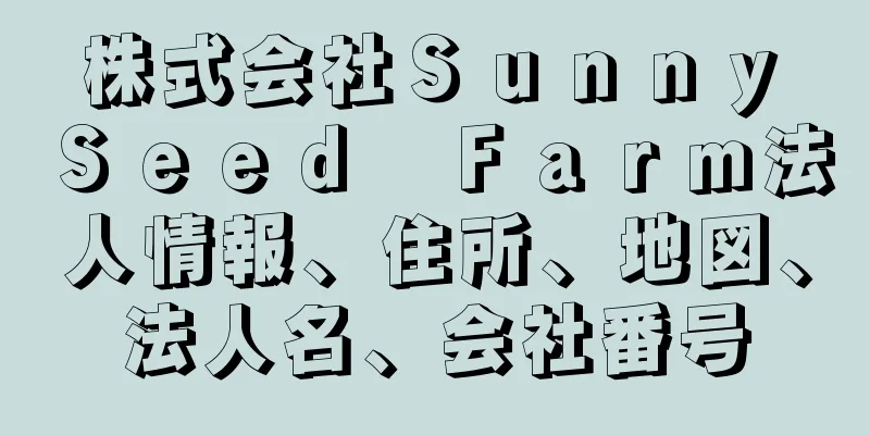 株式会社Ｓｕｎｎｙ　Ｓｅｅｄ　Ｆａｒｍ法人情報、住所、地図、法人名、会社番号