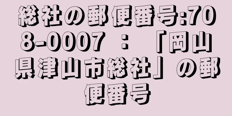 総社の郵便番号:708-0007 ： 「岡山県津山市総社」の郵便番号