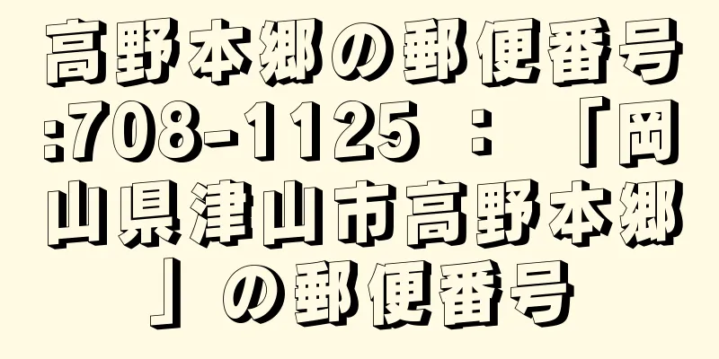 高野本郷の郵便番号:708-1125 ： 「岡山県津山市高野本郷」の郵便番号