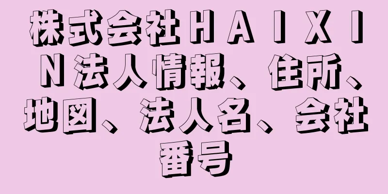 株式会社ＨＡＩＸＩＮ法人情報、住所、地図、法人名、会社番号