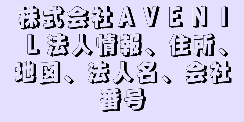 株式会社ＡＶＥＮＩＬ法人情報、住所、地図、法人名、会社番号