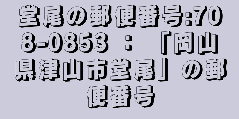 堂尾の郵便番号:708-0853 ： 「岡山県津山市堂尾」の郵便番号