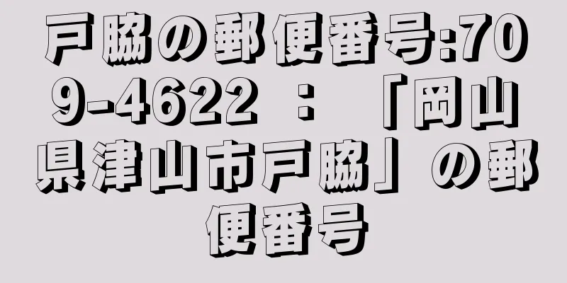 戸脇の郵便番号:709-4622 ： 「岡山県津山市戸脇」の郵便番号