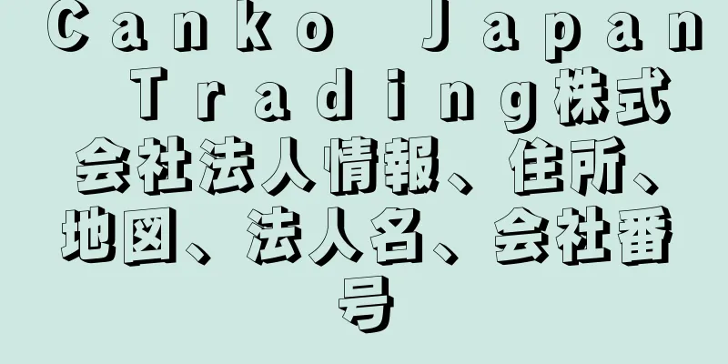 Ｃａｎｋｏ　Ｊａｐａｎ　Ｔｒａｄｉｎｇ株式会社法人情報、住所、地図、法人名、会社番号