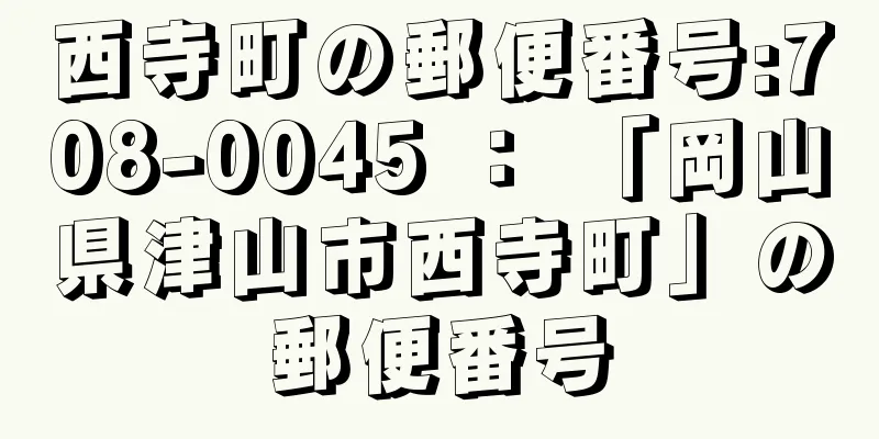 西寺町の郵便番号:708-0045 ： 「岡山県津山市西寺町」の郵便番号