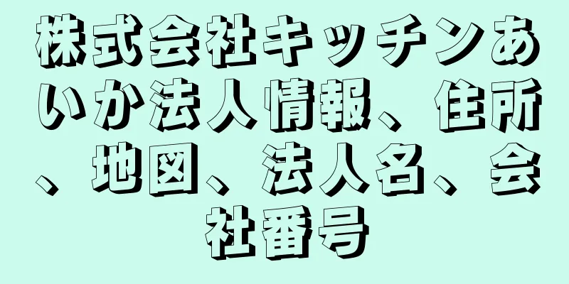 株式会社キッチンあいか法人情報、住所、地図、法人名、会社番号