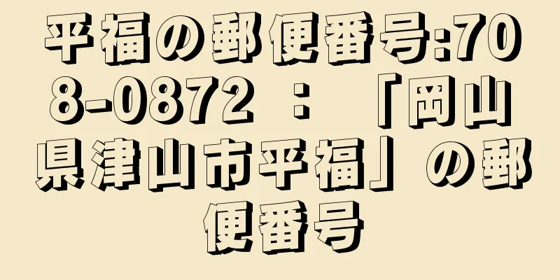 平福の郵便番号:708-0872 ： 「岡山県津山市平福」の郵便番号