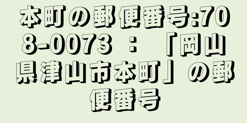 本町の郵便番号:708-0073 ： 「岡山県津山市本町」の郵便番号