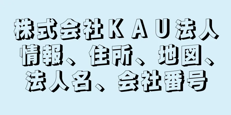 株式会社ＫＡＵ法人情報、住所、地図、法人名、会社番号