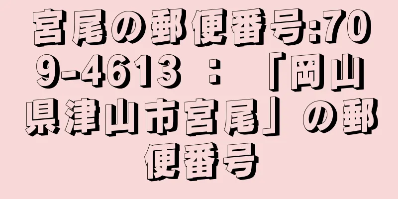 宮尾の郵便番号:709-4613 ： 「岡山県津山市宮尾」の郵便番号