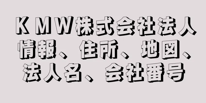 ＫＭＷ株式会社法人情報、住所、地図、法人名、会社番号