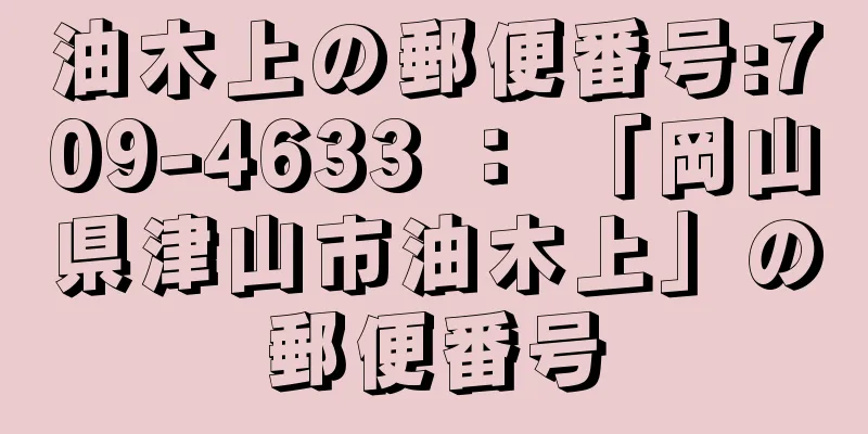 油木上の郵便番号:709-4633 ： 「岡山県津山市油木上」の郵便番号