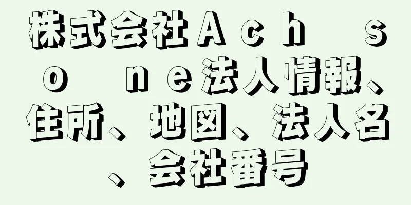 株式会社Ａｃｈ　ｓｏ　ｎｅ法人情報、住所、地図、法人名、会社番号